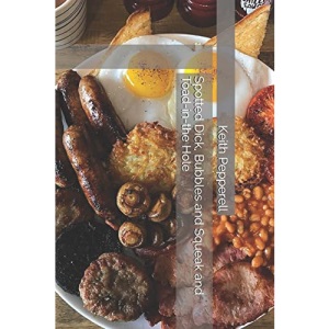 Spotted Dick, Bubbles and Squeak and Toad-in-the Hole: Recipes for Classic English Dishes