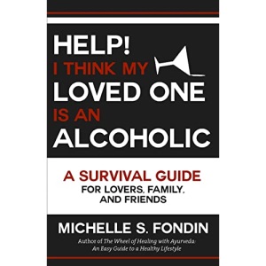 Help! I Think My Loved One Is an Alcoholic: A Survival Guide for Lovers, Family, and Friends