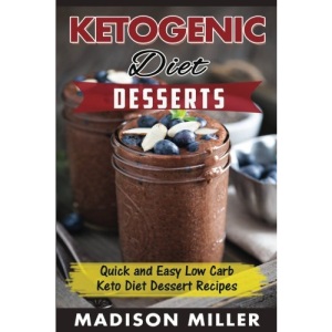 KETOGENIC DIET: Desserts: Quick and Easy Low Carb Keto Diet Dessert Recipes
