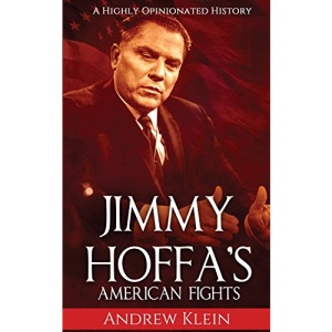 Jimmy Hoffa’s American Fights: A Highly Opinionated History