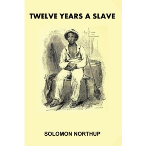 Twelve Years A Slave [Illustrated]: Narrative of Solomon Northup, a Citizen of New York, Kidnapped in Washington City in 1841, and Rescued in 1853, ... Plantation near the Red River, in Louisiana