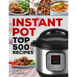 Instant Pot Top 500 Recipes: (Fast and Slow Cookbook, Slow Cooking, Meals, Chicken, Crock Pot, Instant Pot, Electric Pressure Cooker, Vegan, Paleo, Dinner, Breakfast, Lunch and Fast Snacks)