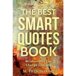 The Best Smart Quotes Book: Wisdom That Can Change Your Life (Quotes For Every Occasion)