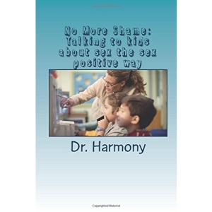 No More Shame: Talking to kids about sex in a sex positive way