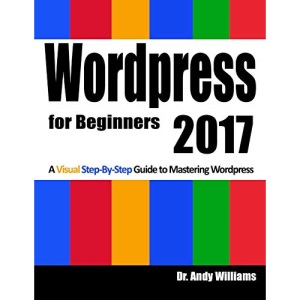 Wordpress for Beginners 2017: A Visual Step-by-Step Guide to Mastering Wordpress