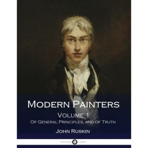 Modern Painters: Volume 1. Of General Principles, and of Truth (Illustrated)