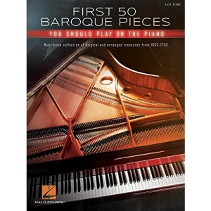 First 50 Baroque Pieces You Should Play on Piano: Must-Know Collection of Original and Arranged Classical Treasures from 1600-1750 Arranged for Piano ... Arranged Classical Treasures from 1600-1750