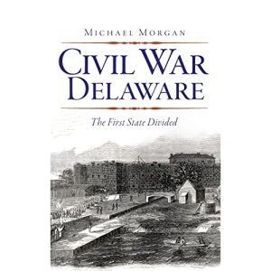 Civil War Delaware: The First State Divided