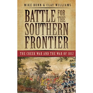 Battle for the Southern Frontier: The Creek War and the War of 1812