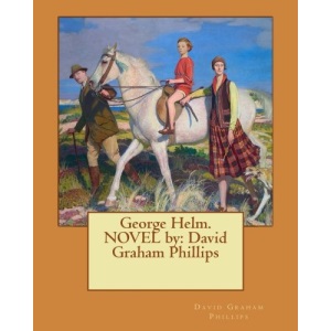 George Helm. NOVEL by: David Graham Phillips