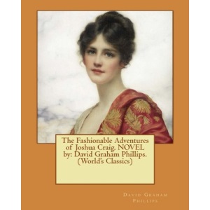 The Fashionable Adventures of Joshua Craig. NOVEL by: David Graham Phillips. (World's Classics)
