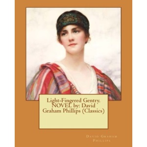 Light-Fingered Gentry. NOVEL by: David Graham Phillips (Classics)