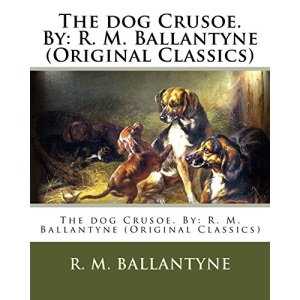 The dog Crusoe. By: R. M. Ballantyne (Original Classics)