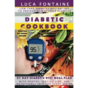 Diabetic Cookbook: Low Carb Diabetes Diet Recipes to Prevent and Reverse Diabetes; 21 Day Diabetic Diet Meal Plan with Photos, Serving Size, and Nutritional Info for Every Recipe
