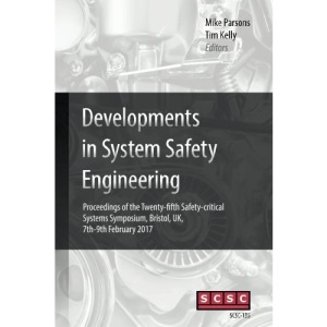 Developments in System Safety Engineering: Proceedings of the Twenty-fifth Safety-critical Systems Symposium, Bristol, UK, 7th-9th February 2017