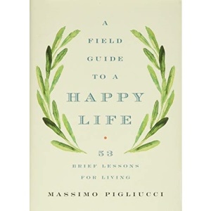 A Field Guide to a Happy Life: 53 Brief Lessons for Living