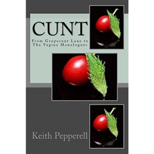 Cunt: From Gropecunt Lane to The Vagina Monologues