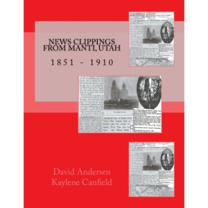News Clippings from Manti, Utah: 1851 - 1910 (Northern Utah News Clippings from the Past books.)