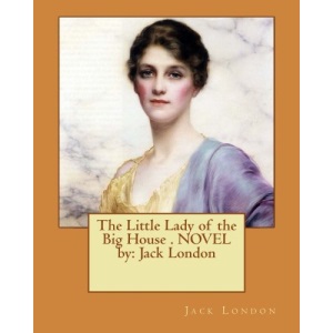The Little Lady of the Big House . NOVEL by: Jack London