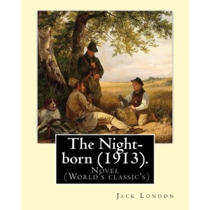 The Night-born (1913). By: Jack London: Novel (World's classic's)