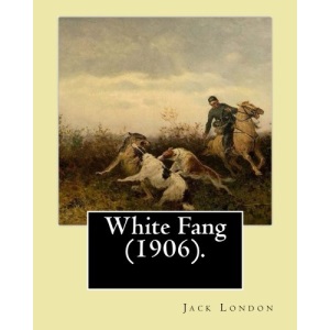 White Fang (1906). By: Jack London: Novel