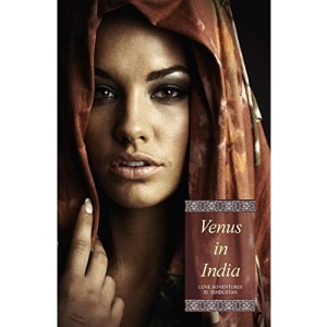 Venus in India (Illustrated): Love Adventures in Hindustan (In Three Complete Volumes)
