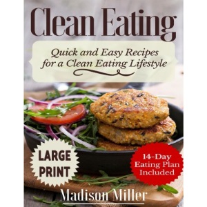 Clean Eating ***Large Print Edition***: Quick and Easy Recipes for a Clean Eating Lifestyle (14-Day Eating Plan Included)
