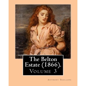 The Belton Estate (1866). By: Anthony Trollope (Volume 3): Novel (in three volumes)