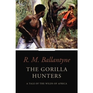 The Gorilla Hunters: A Tale of the Wilds of Africa
