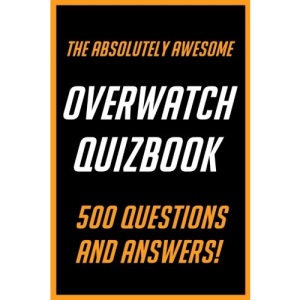 The Absolutely Awesome Overwatch Quizbook: 500 Questions and Answers!: Volume 1