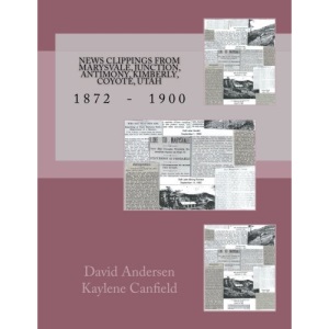 News Clippings from Marysvale, Junction, Antimony, Kimberly, Coyote, Utah: 1872 - 1900 (Mid Utah News Clippings from the Past books)