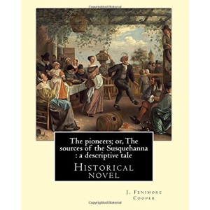 The pioneers; or, The sources of the Susquehanna : a descriptive tale. By: J. Fenimore Cooper: Historical novel