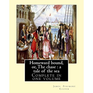 Homeward bound, or, The chase : a tale of the sea. By: J. Fenimore Cooper: Novel (Complete in one volume)