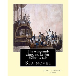 The wing-and-wing, or, Le feu-follet : a tale. By: J. Fenimore Cooper: Sea novel