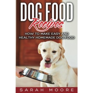 Dog Food Recipes: How to Make Easy and Healthy Homemade Dog Food