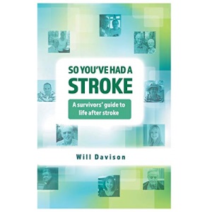 So You've Had A Stroke: A survivors' guide to life after stroke