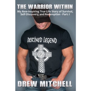 The Warrior Within: My Awe-Inspiring True Life Story of Survival, Self-Discovery, and Redemption Part: I: Volume 1