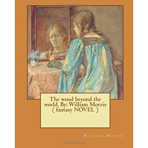 The wood beyond the world. By: William Morris ( fantasy NOVEL )
