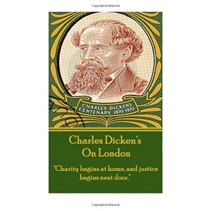 Charles Dickens - On London: Charity begins at home, and justice begins next door.