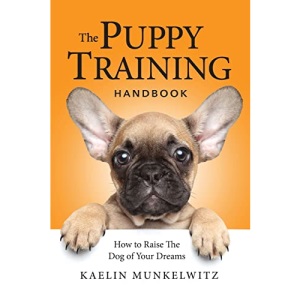 The Puppy Training Handbook: How To Raise The Dog Of Your Dreams