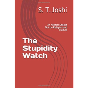 The Stupidity Watch: An Atheist Speaks Out on Religion and Politics