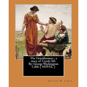 The Grandissimes : a story of Creole life. By: George Washington Cable ( NOVEL )