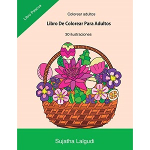 Colorear adultos: Libro De Colorear Para Adultos: Libro Pascua,Un Libro Para Colorear Adultos Antiestres y Relajante, Arteterapia,Flores,Regalos Para ... 16 (Libros muy RELAJANTES para colorear)