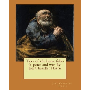 Tales of the home folks in peace and war. By: Joel Chandler Harris