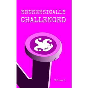 Nonsensically Challenged Volume 1