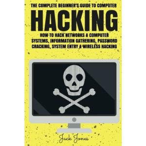 Hacking: The Complete Beginner’s Guide To Computer Hacking: How To Hack Networks and Computer Systems, Information Gathering, Password Cracking, ... Online anonymity, IP Address, Privacy)