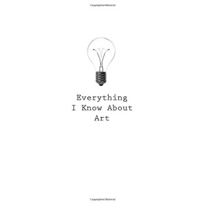 Everything I Know About Art: Volume 2
