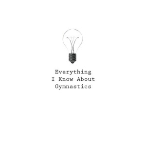Everything I Know About Gymnastics: Volume 41