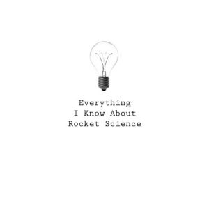 Everything I Know About Rocket Science: Volume 76