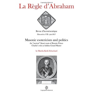 La Règle d'Abraham Hors-série #3: Masonic esotericism and politics: the “ancient” Stuart roots of Bonnie Prince Charlie's role as hidden Grand Master